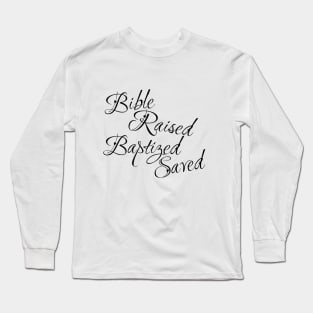 Bible raised Baptized saved Long Sleeve T-Shirt